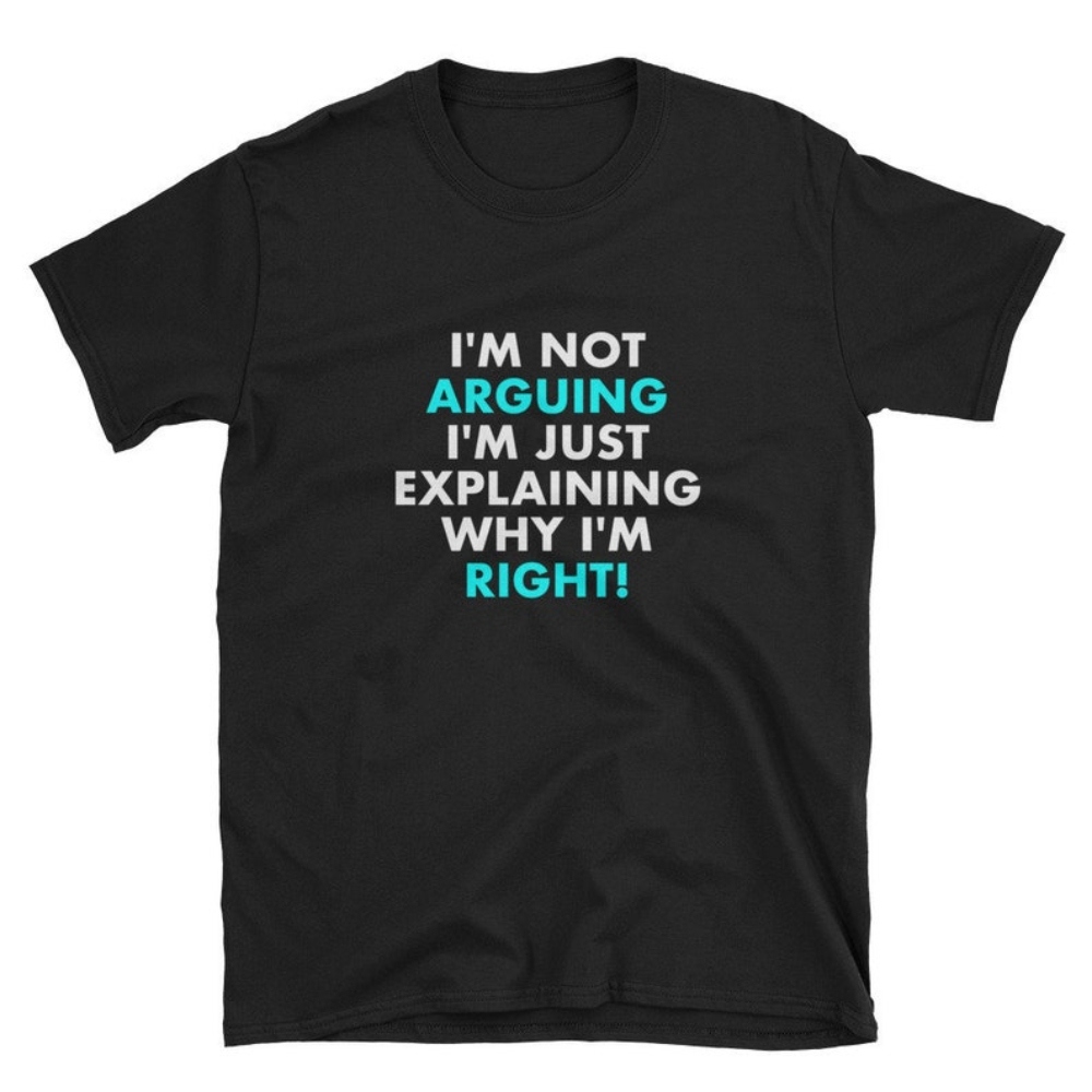 I'm Not Arguing I'm Just Explaining Why I'm Right Humor Short-Sleeve Unisex T-Shirt.jpg