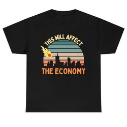 this will affect the economy meme, this will affect the trout population i think meme t-shirt