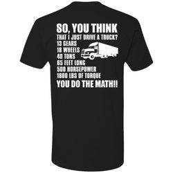truckers shirt - back print only - so, you think that i just drive a truck - funny shirt, fun tshirt