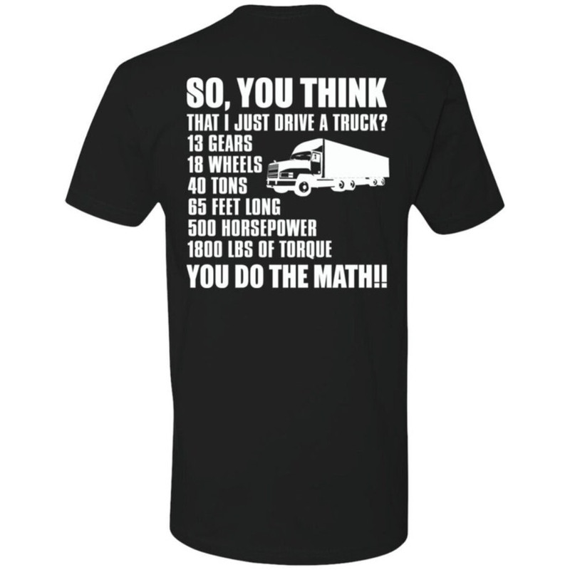 Truckers Shirt - Back Print Only - So, You Think That I Just Drive A Truck - Funny Shirt, Fun Tshirt.jpg