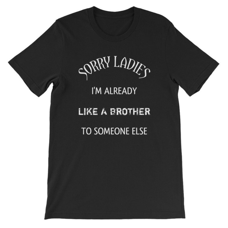 Forever Alone Always A Brother Sorry Ladies I'm Like A Brother To Someone Else Short-Sleeve Unisex T-Shirt.jpg