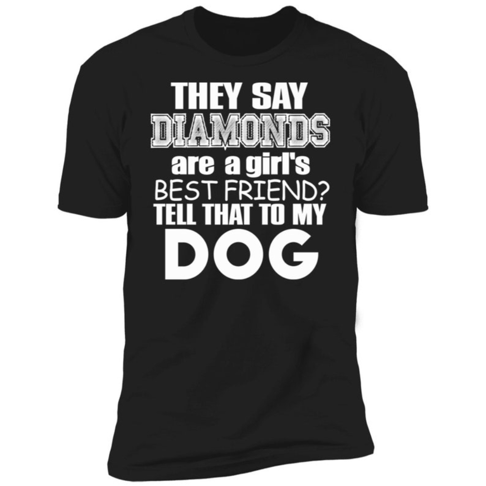 Funny Dog Shirt - Dog Lover Shirt - Dog Lover Gift - Dog Shirt - They Say Diamonds Are A Girls Best Friend.jpg