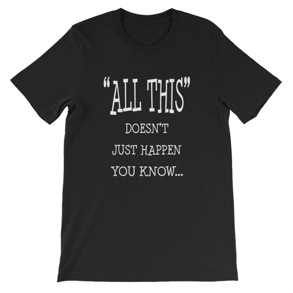 Sarcastic Motivational Fabulous Stunning All This Doesn't Just Happen You Know Sarcastic Short-Sleeve Unisex T-Shirt.jpg
