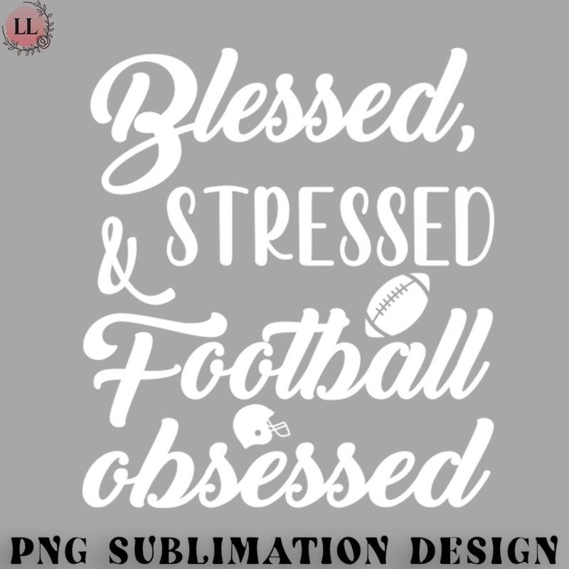 FL0707230812261-Football PNG Blessed Stressed Football Obsessed.jpg