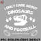FO070723081695-Football PNG Football Dinosaur Skull - I only care about dinosaurs and Football.jpg