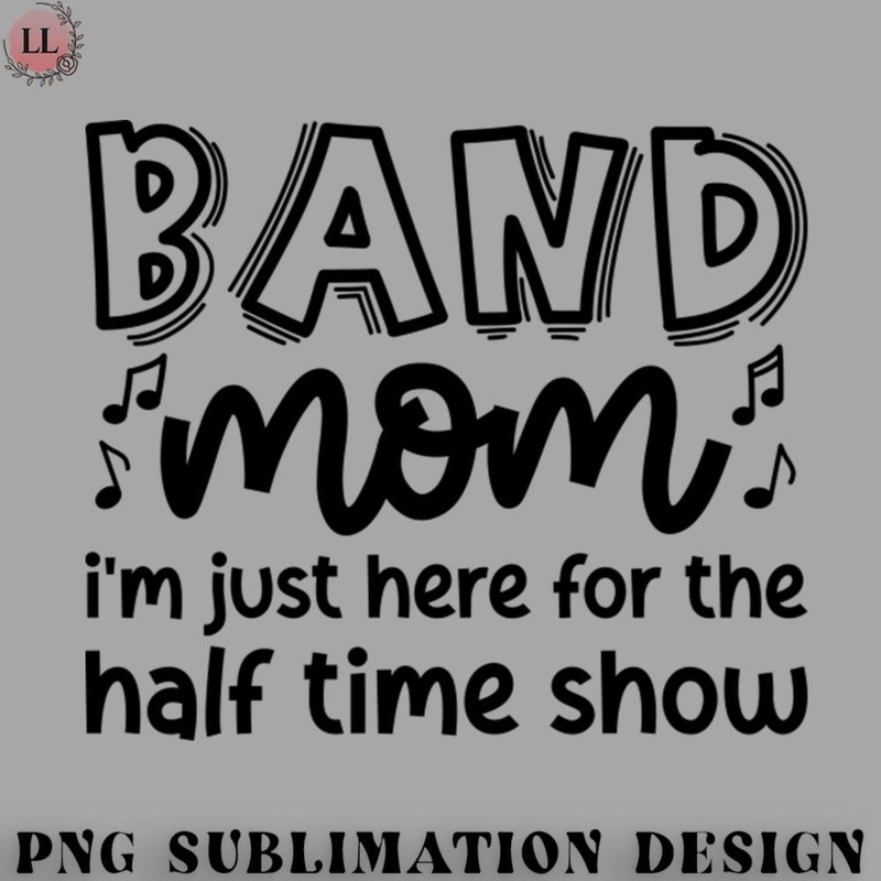 FL070723081217-Football PNG Band Mom Im Just Here For The Halftime Show Marching Band Cute Funny.jpg