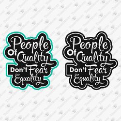 People Of Quality Don't Fear Equality Human Rights Activism T-shirt Design SVG Cut File