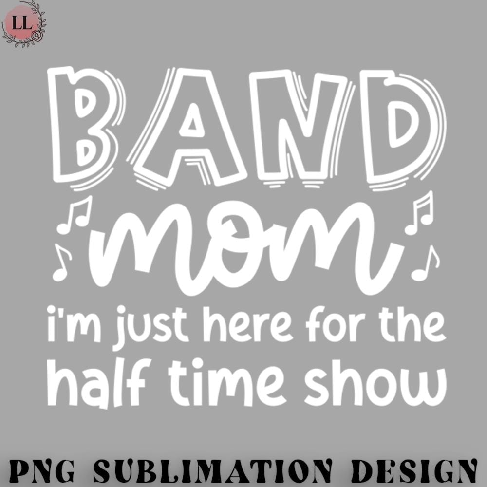 FL070723081218-Football PNG Band Mom Im Just Here For The Halftime Show Marching Band Cute Funny.jpg