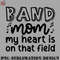 FL070723081219-Football PNG Band Mom My Heart Is On That Field Marching Band Cute Funny.jpg
