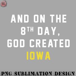 football png and on the 8th day god created iowa