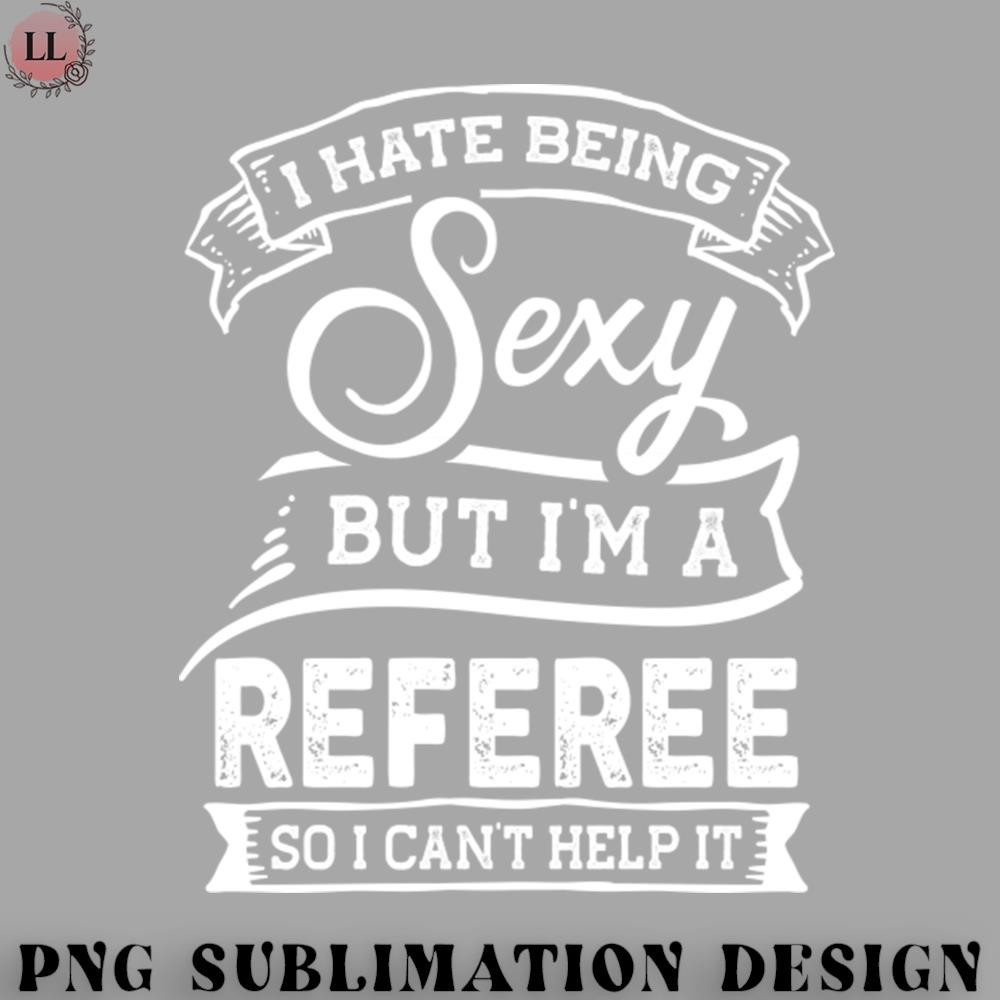 OO0707230818309-Football PNG I Hate Being Sexy But Im a Referee Funny.jpg