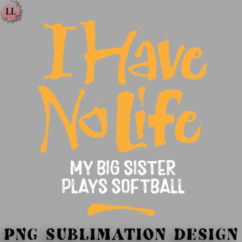 OO0707230818315-Football PNG I Have No Life My Big Sister Plays Softball - funny softball.jpg