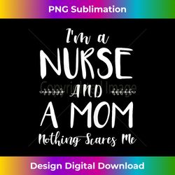 Funny Nursing I'm A Nurse and A Mom Nothings Scares Me - Contemporary PNG Sublimation Design - Challenge Creative Boundaries