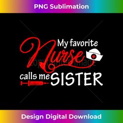 My Favorite Nurse Calls Me Sister T- Nursing Sisters - Urban Sublimation PNG Design - Striking & Memorable Impressions