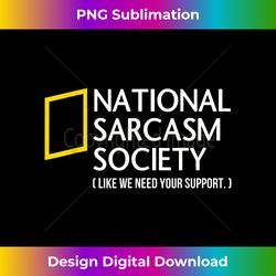 National Sarcasm Society like we need your support T-shirt - Timeless PNG Sublimation Download - Rapidly Innovate Your Artistic Vision