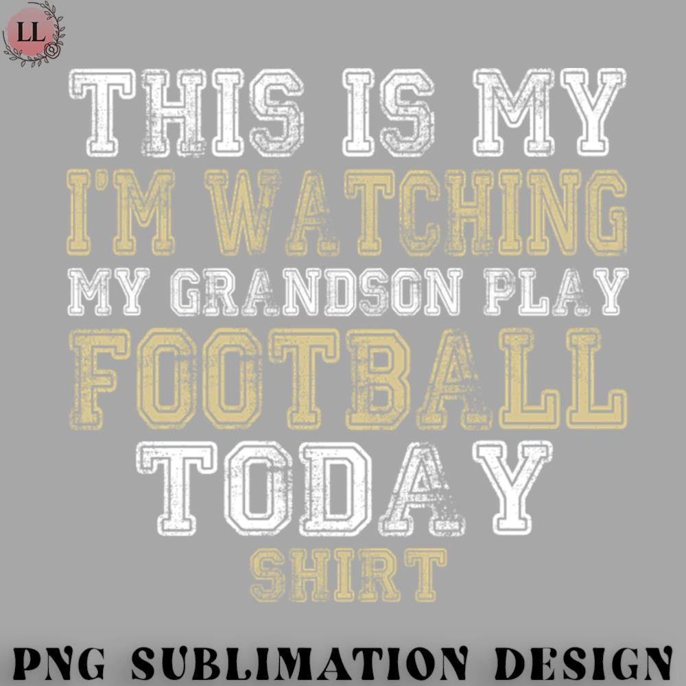 LB0707230825305-Football PNG This Is My Im Watching Grandson Play Football Today product.jpg