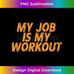 My Job Is My Workout T- for Hardworking Associates - Bespoke Sublimation Digital File - Chic, Bold, and Uncompromising