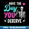 ZG-13987_Funny Sarcastic Have The Day You Deserve Motivational Quote 7799.jpg
