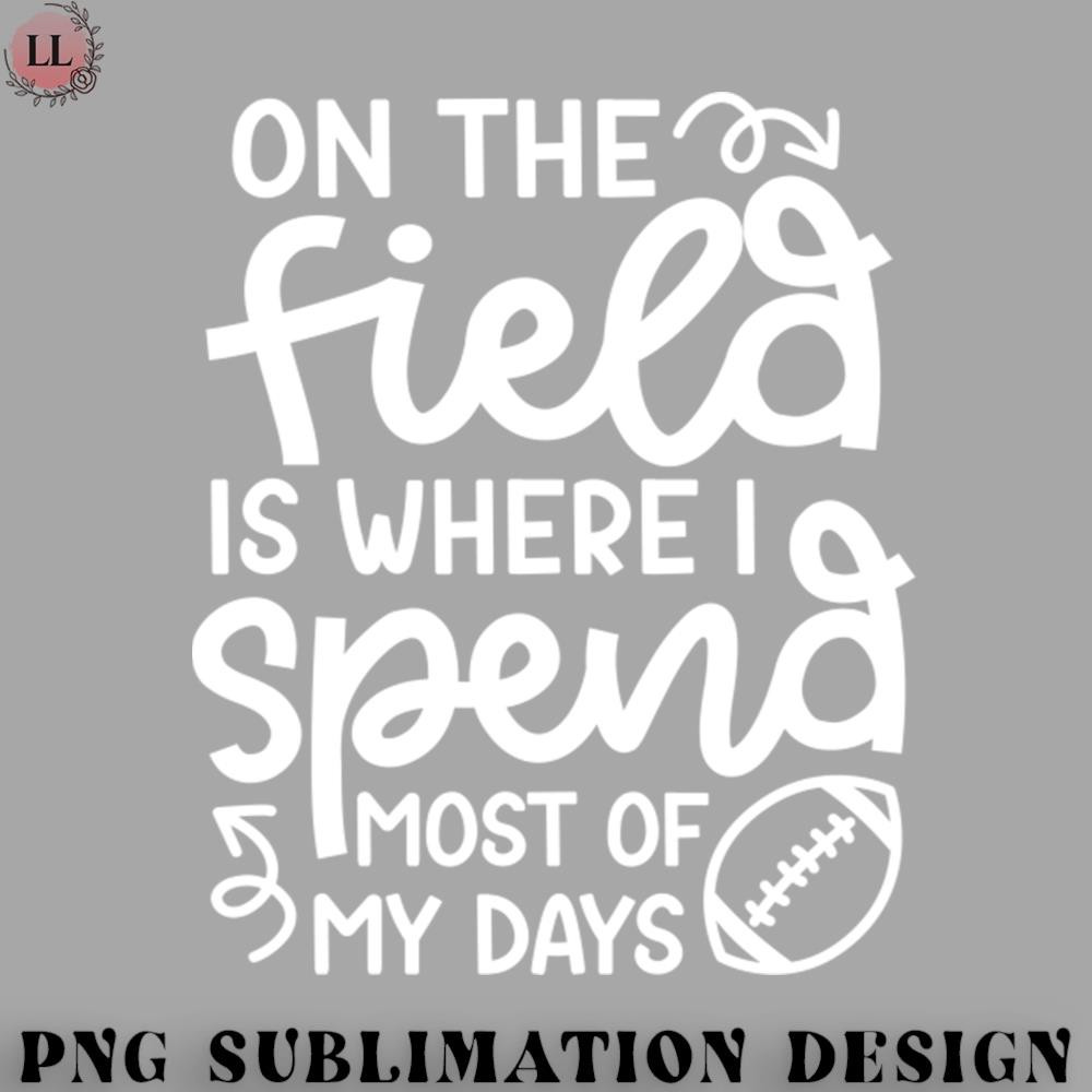 LF070723082238-Football PNG On The Field Is Where I Spend Most Of My Days Football Funny.jpg