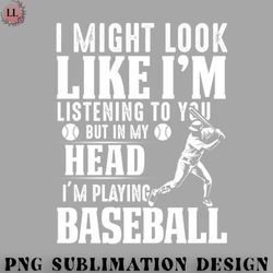 football png i might look like im listening to you but in my head im playing baseball