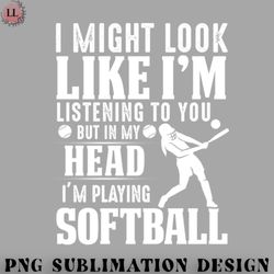 football png i might look like im listening to you but in my head im playing softball