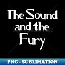 The Sound and the Fury - Digital Sublimation Download File - Enhance Your Apparel with Stunning Detail