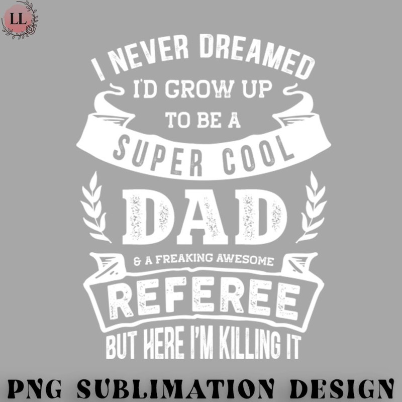OO0707230818420-Football PNG I Never Dreamed Id Be a Dad  Referee Funny.jpg