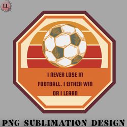 football png i never lose in football match i either win or learn