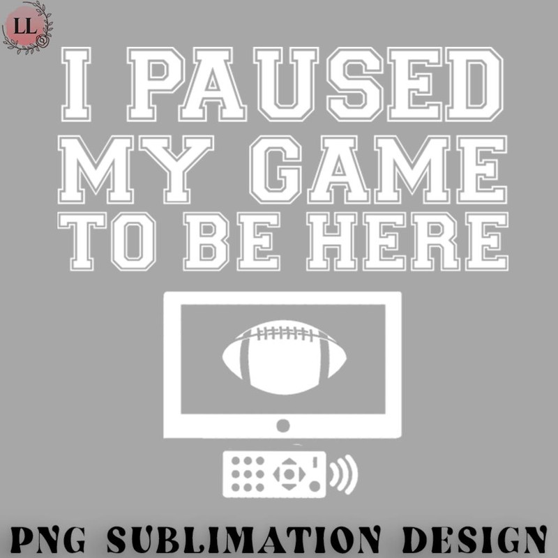 OO0707230818424-Football PNG I Paused My Football Game To Be Here.jpg