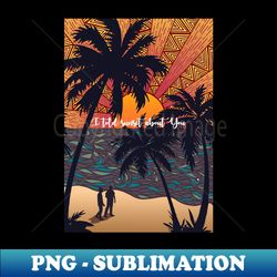 I TOLD SUNSET ABOUT YOU - Elegant Sublimation PNG Download - Vibrant and Eye-Catching Typography