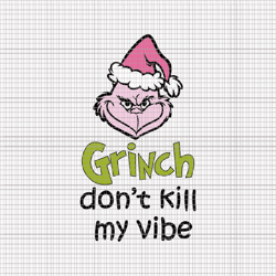 grinch don't kill my vibe svg, pink christmas svg, pink grinchmas svg, grinchmas svg, pink grinch svg