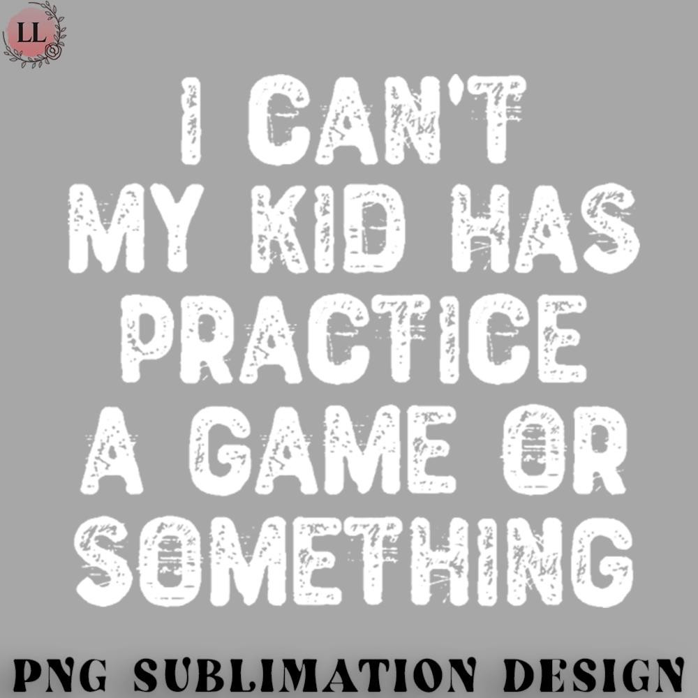 OO0707230818292-Football PNG I Cant My Kid Has Practice a Game Or Something.jpg