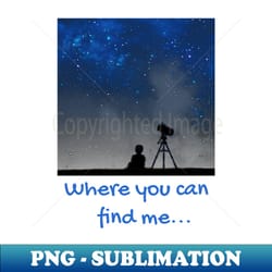 where you can find me astronomy telescope - signature sublimation png file - bold & eye-catching