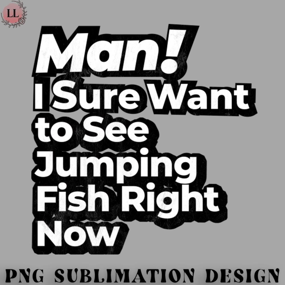 AS0707231457405-Basketball PNG Man I Sure Want to See Jumping Fish Right Now Retro Gift.jpg