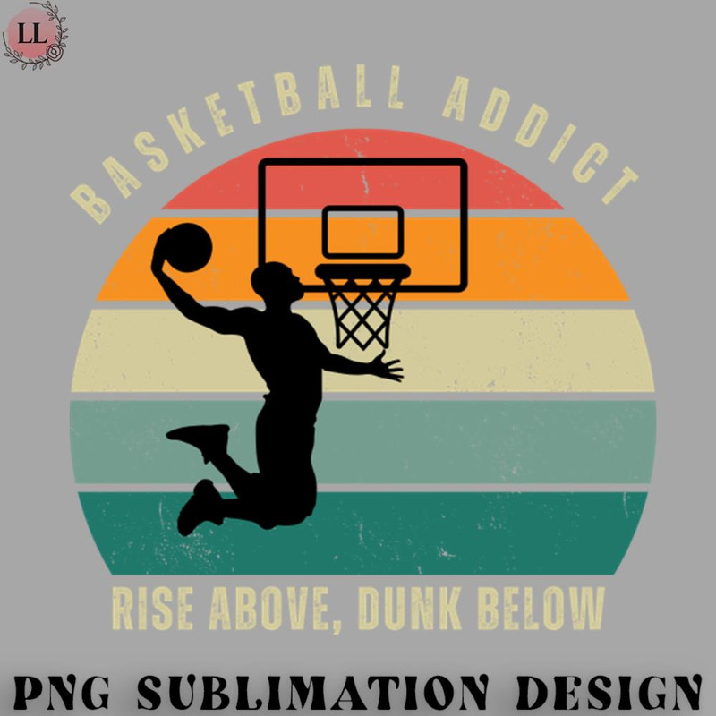 BL0707231452128-Basketball PNG BASKETBALL ADDICT RISE ABOVE DUNK BELOW.jpg