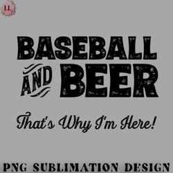 basketball png baseball and beer thats why im here sports fan print