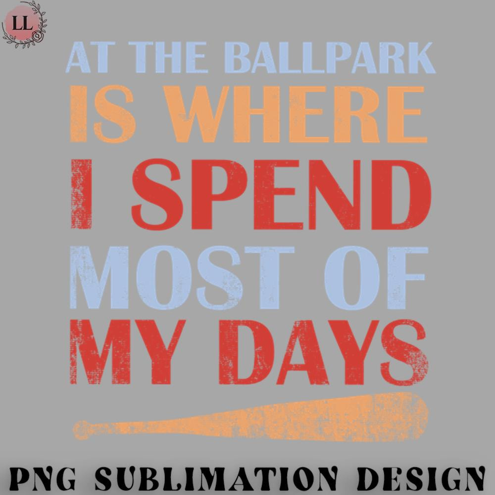 BK0707231451107-Basketball PNG Baseball At The Ballpark Is Where I Spend Most Of My Days.jpg