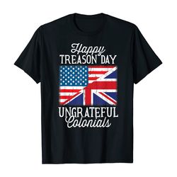 happy treason day ungrateful colonials 4th of july t-shirt
