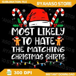 most likely to hate the matching christmas shirts png,most likely christmas digital download,instant download