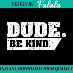 dude be kind unity day orange anti bullying svg, anti bullying svg, thanksgiving png, digital download