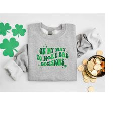 on my way to make bad decisions shirt, shamrock sweatshirt, love clover hoodie, st patrick's day sweatshirt, st. patrick