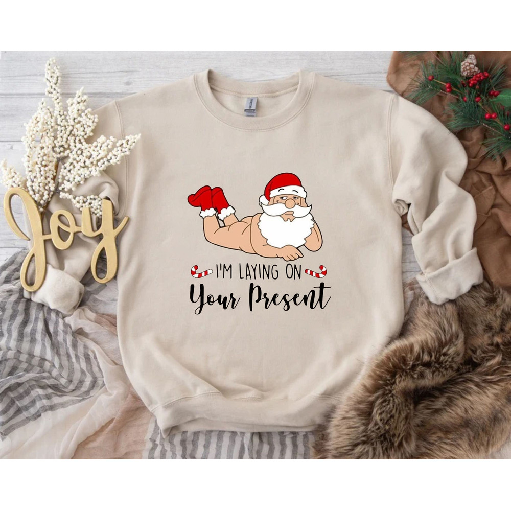 I am Laying On Your Present Sweatshirt, Santa Sweatshirt, Christmas Sweater, Naughty Christmas, Xmas Sweatshirt, Ugly Sweater, Xmas Gift.jpg