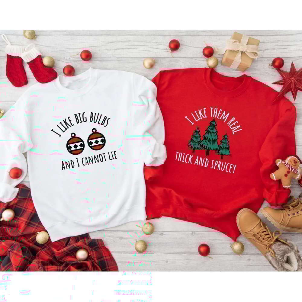 I Like Them Real Thick and Sprucey , I Like Big Bulbs and I Can Not Lie Sweatshirt, Christmas Couple Sweatshirts, Matching Sweatshirt.jpg