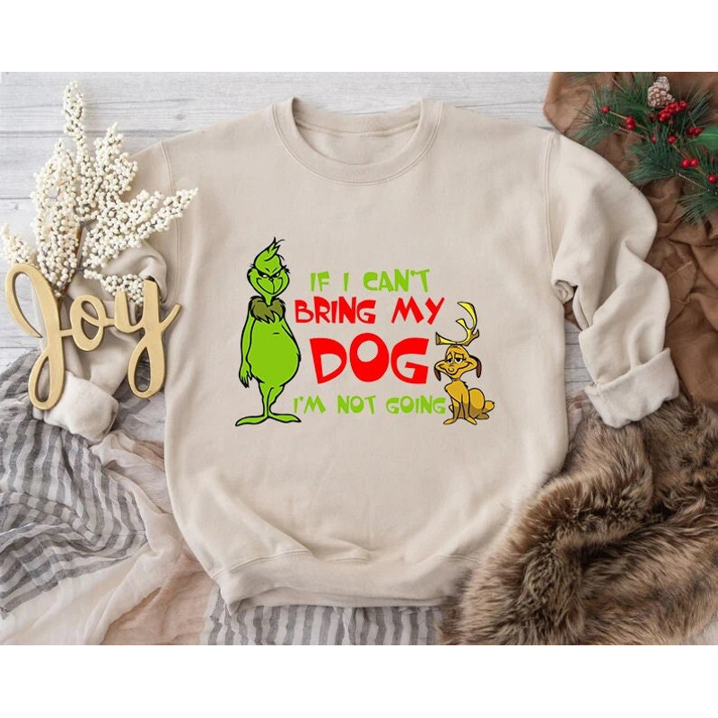 If I Can't Bring my Dog I'm Not Going Sweatshirt, Grinch Sweatshirt, Grinch Christmas, Dog Lover Christmas Sweatshirt, Grinch Gifts.jpg