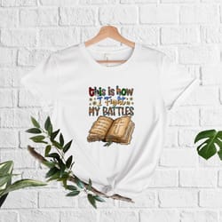 this is how i fight my battles shirt, religious shirt, christian quote, christian shirt, cristian apparel, inspirational