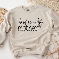 tired as a mother sweatshirt, mom sweatshirt, gift for mother, mama sweatshirt, mom christmas gift, mothers day gift, ne
