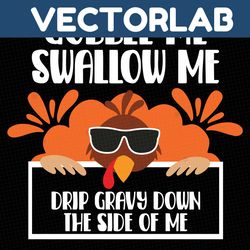 gobble me swallow me drip gravy down the side of me svg