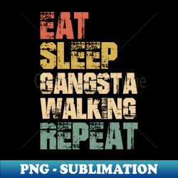 Eat Sleep Gangsta Walking Repeat - Exclusive Sublimation Digital File - Bring Your Designs to Life