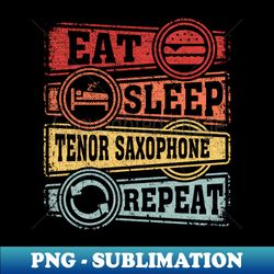 Eat Sleep Tenor saxophone Repeat - Instant PNG Sublimation Download - Perfect for Sublimation Art