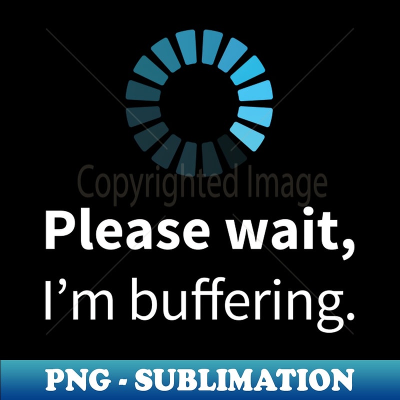 Please Wait Im Buffering Modern Sublimation PNG File Cre Inspire please-wait-im-buffering-modern-sublimation-png-file-cre-inspire